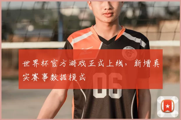 世界杯官方游戏正式上线，新增真实赛事数据模式