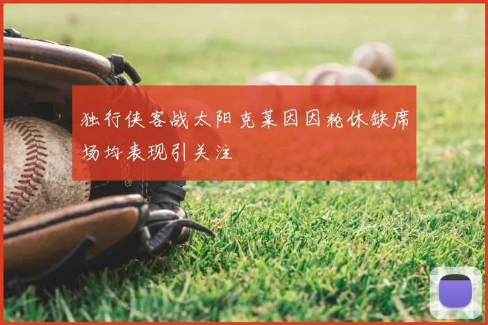 独行侠客战太阳克莱因因轮休缺席场均表现引关注
