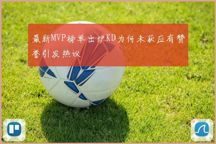 最新MVP榜单出炉KD为何未获应有赞誉引发热议