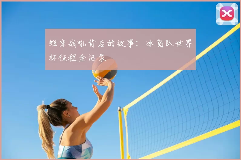 维京战吼背后的故事：冰岛队世界杯征程全记录
