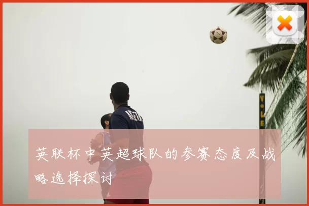 英联杯中英超球队的参赛态度及战略选择探讨