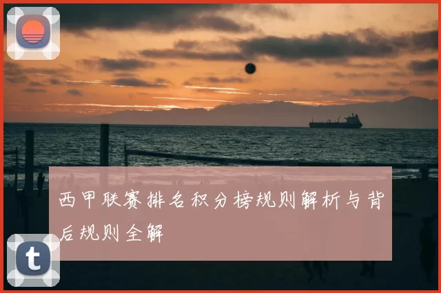 西甲联赛排名积分榜规则解析与背后规则全解