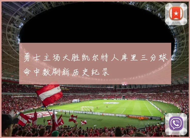 勇士主场大胜凯尔特人库里三分球命中数刷新历史纪录