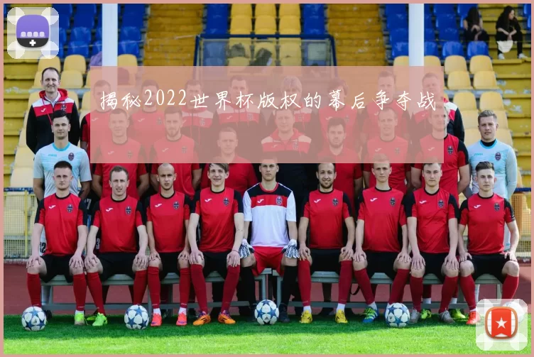 揭秘2022世界杯版权的幕后争夺战