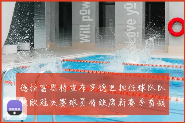 德拉富恩特宣布罗德里担任球队队长欧冠决赛球员将缺席新赛季首战