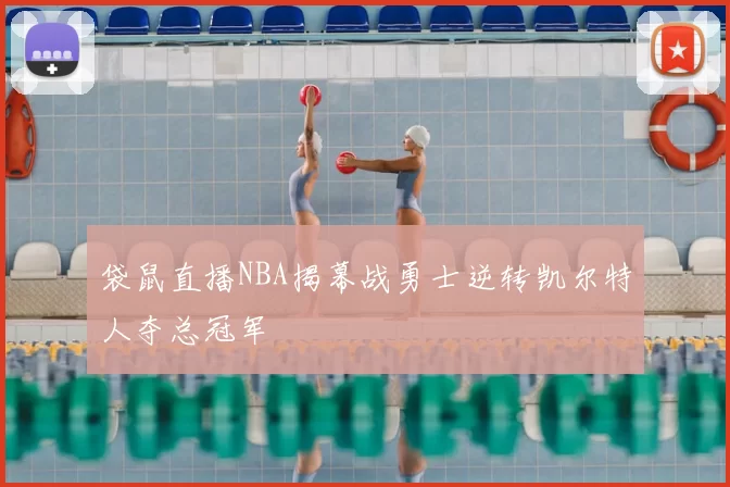 袋鼠直播NBA揭幕战勇士逆转凯尔特人夺总冠军