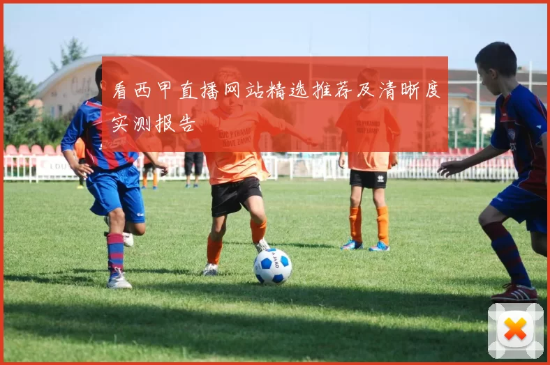 看西甲直播网站精选推荐及清晰度实测报告