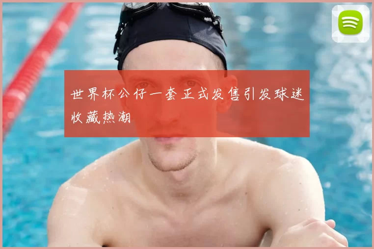 世界杯公仔一套正式发售引发球迷收藏热潮