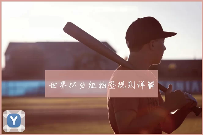 世界杯分组抽签规则详解
