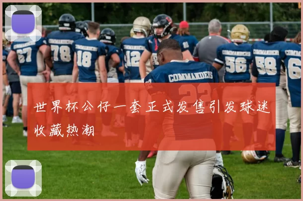 世界杯公仔一套正式发售引发球迷收藏热潮