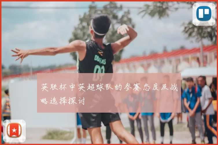 英联杯中英超球队的参赛态度及战略选择探讨