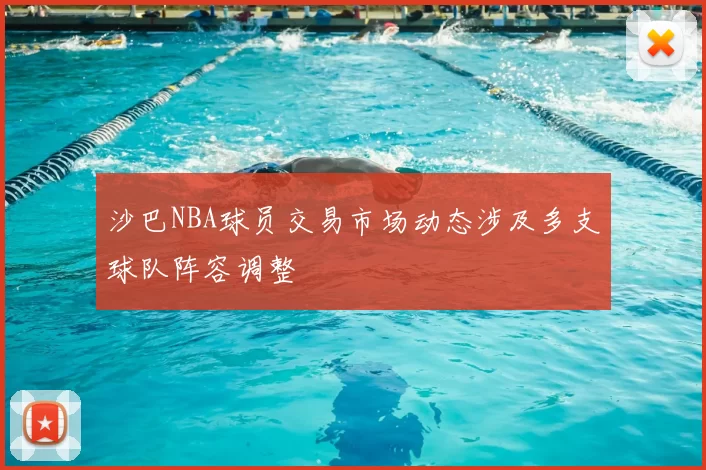 沙巴NBA球员交易市场动态涉及多支球队阵容调整