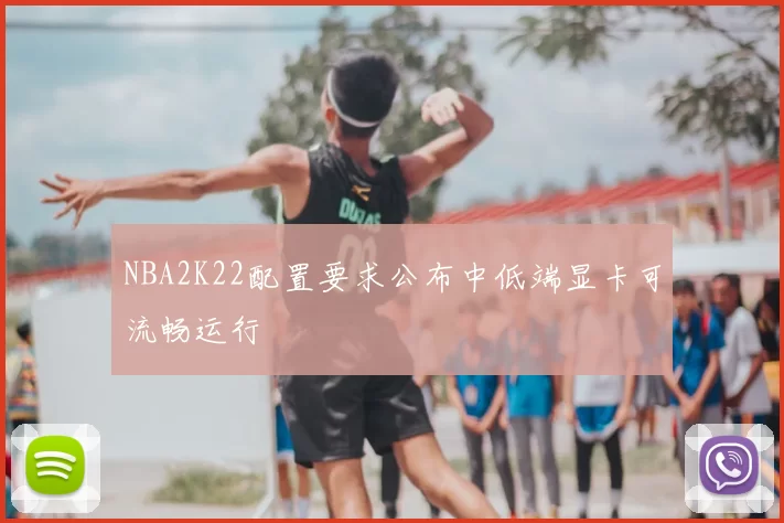 NBA2K22配置要求公布中低端显卡可流畅运行