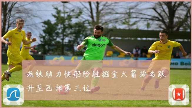 老铁助力快船险胜掘金火箭排名跃升至西部第三位