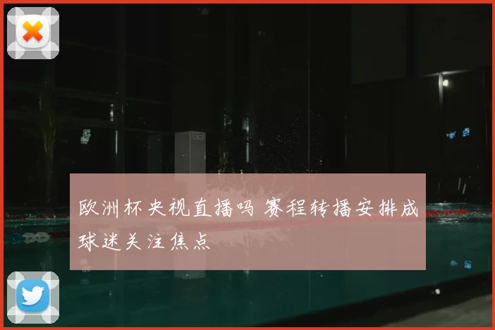 欧洲杯央视直播吗 赛程转播安排成球迷关注焦点