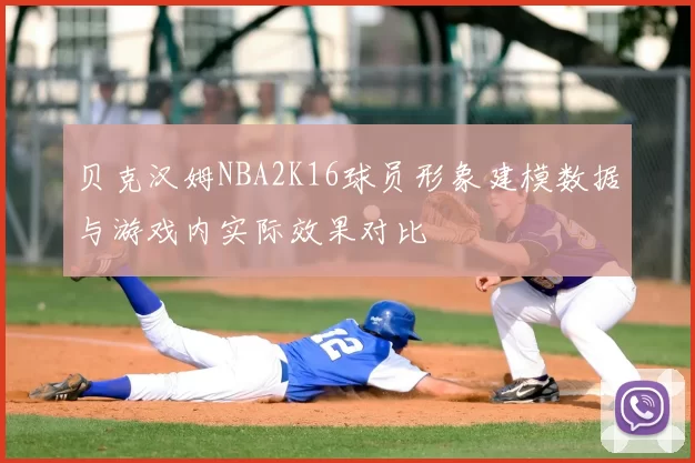 贝克汉姆NBA2K16球员形象建模数据与游戏内实际效果对比